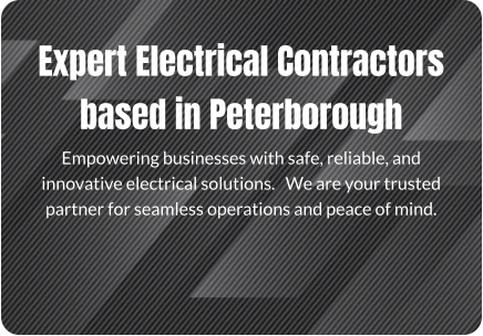 Expert Electrical Contractors based in Peterborough Empowering businesses with safe, reliable, and innovative electrical solutions.   We are your trusted partner for seamless operations and peace of mind.
